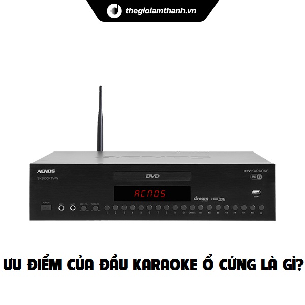 Bạn có biết gì về ưu điểm của đầu karaoke ổ cứng?